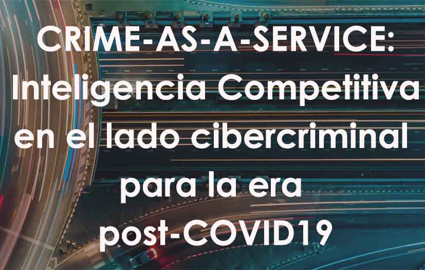 CRIME-AS-A-SERVICE: Inteligencia Competitiva en el lado cibercriminal para la era post-COVID19