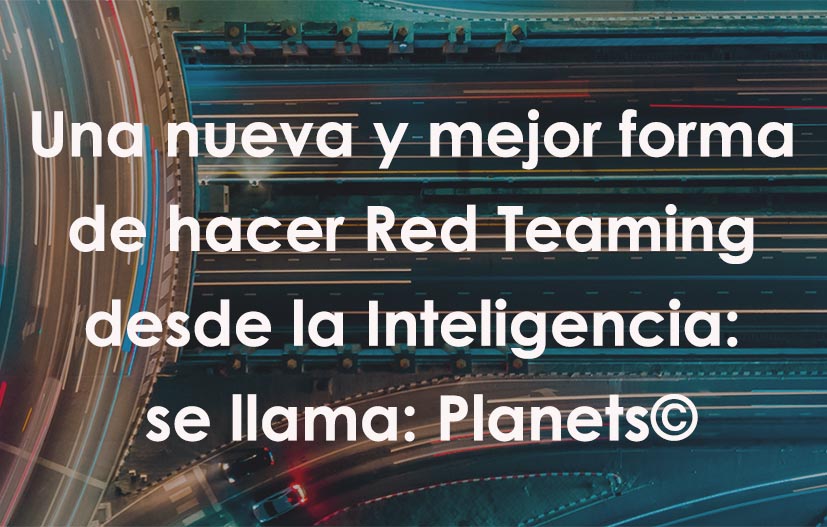 Una nueva y mejor forma de hacer Red Team desde la Inteligencia: se llama: Planets©