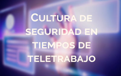 Cultura de seguridad en tiempos de teletrabajo